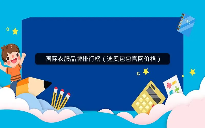 国际衣服品牌排行榜（迪奥包包官网价格）